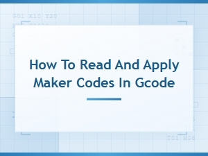 How to Read and Apply Maker Codes in Gcode