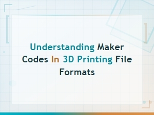 Understanding Maker Codes in 3d Printing File Formats
