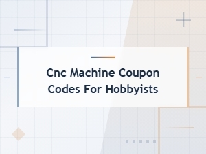 Cnc Machine Coupon Codes for Hobbyists