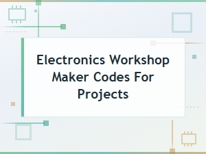 Maker Codes for Electronics Workshop Projects